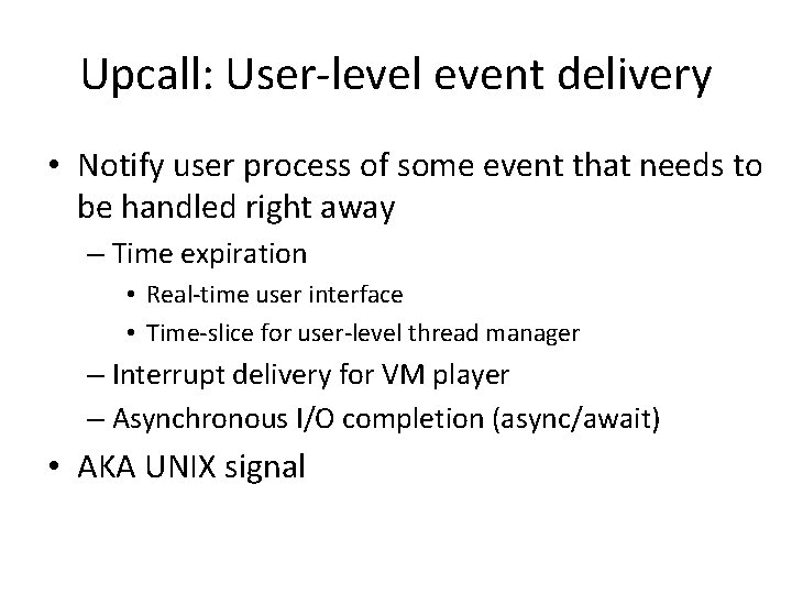 Upcall: User-level event delivery • Notify user process of some event that needs to