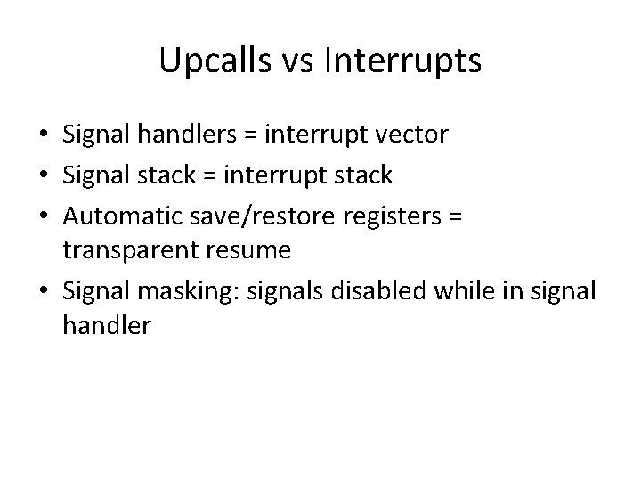 Upcalls vs Interrupts • Signal handlers = interrupt vector • Signal stack = interrupt