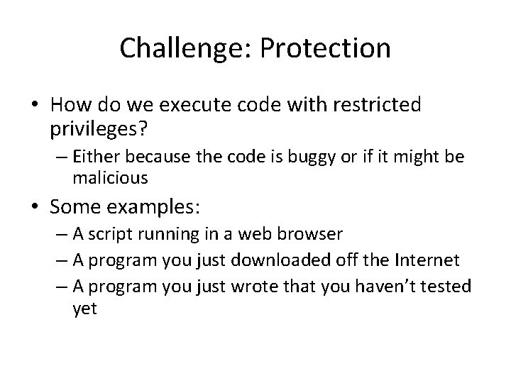 Challenge: Protection • How do we execute code with restricted privileges? – Either because