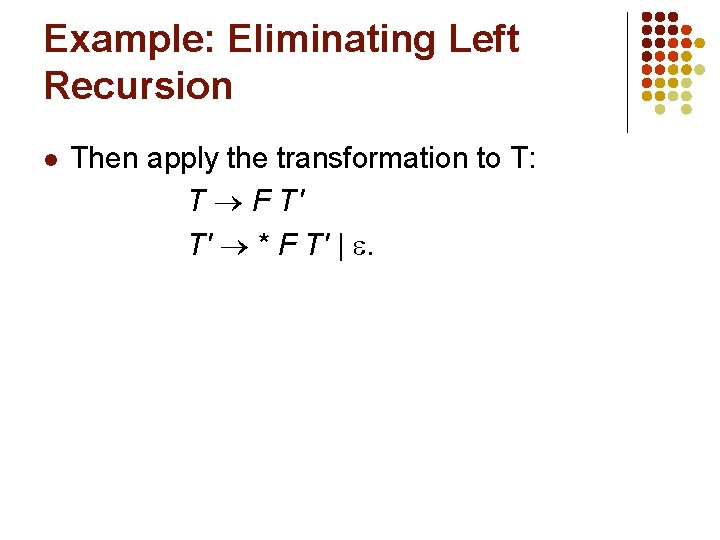 Example: Eliminating Left Recursion l Then apply the transformation to T: T F T'