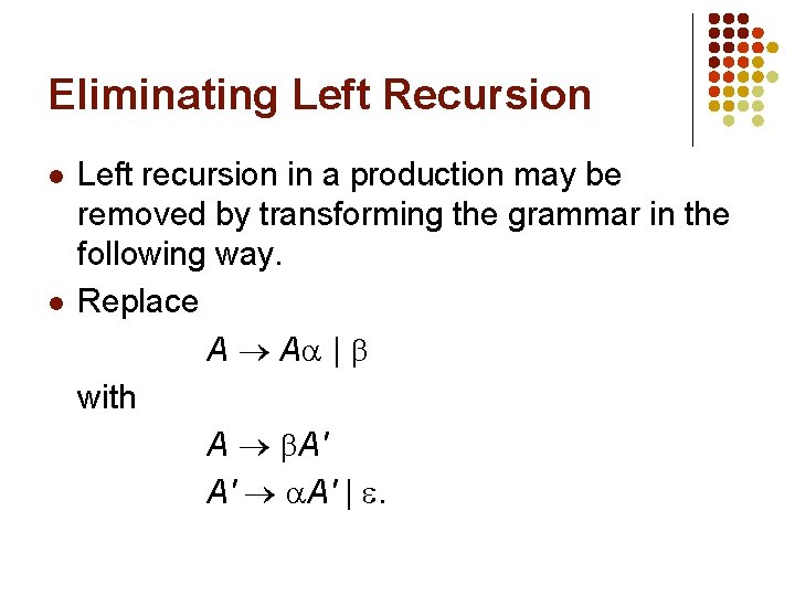 Eliminating Left Recursion l l Left recursion in a production may be removed by