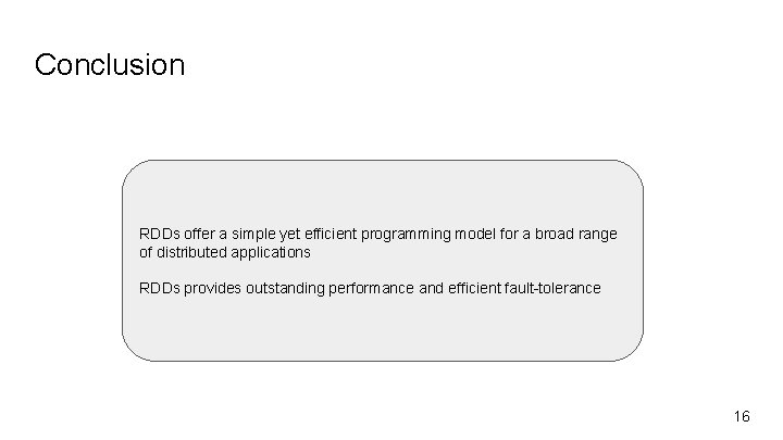 Conclusion RDDs offer a simple yet efficient programming model for a broad range of