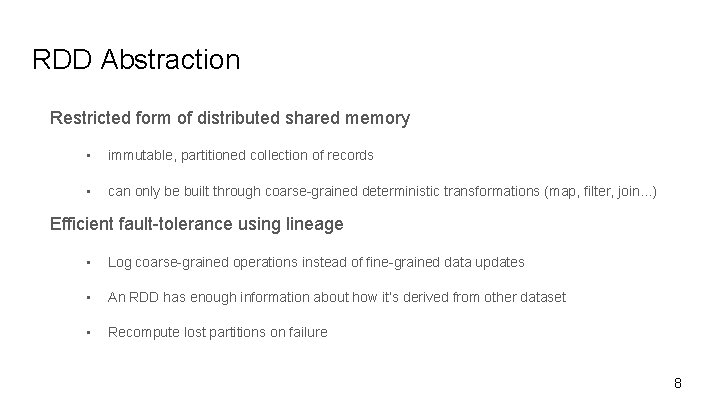 RDD Abstraction Restricted form of distributed shared memory • immutable, partitioned collection of records