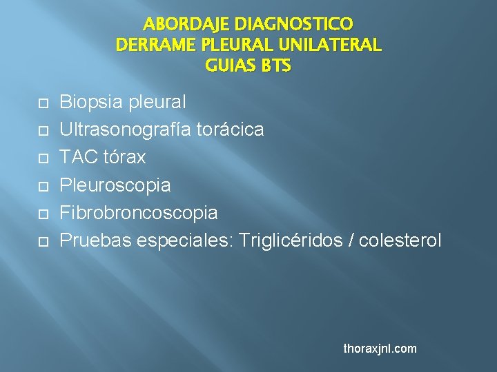 ABORDAJE DIAGNOSTICO DERRAME PLEURAL UNILATERAL GUIAS BTS Biopsia pleural Ultrasonografía torácica TAC tórax Pleuroscopia