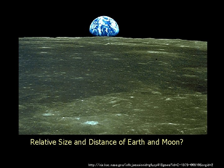 Relative Size and Distance of Earth and Moon? http: //nix. ksc. nasa. gov/info; jsessionid=gfuzp