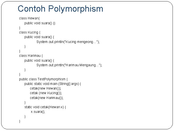 Contoh Polymorphism class Hewan{ public void suara() {} } class Kucing { public void