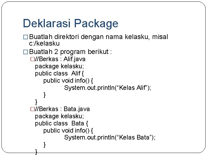 Deklarasi Package � Buatlah direktori dengan nama kelasku, misal c: /kelasku � Buatlah 2