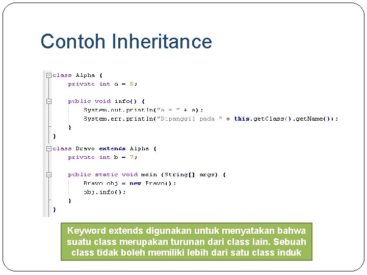 Contoh Inheritance Keyword extends digunakan untuk menyatakan bahwa suatu class merupakan turunan dari class