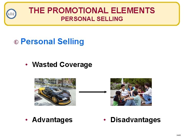 LO 2 THE PROMOTIONAL ELEMENTS PERSONAL SELLING Personal Selling • Wasted Coverage • Advantages