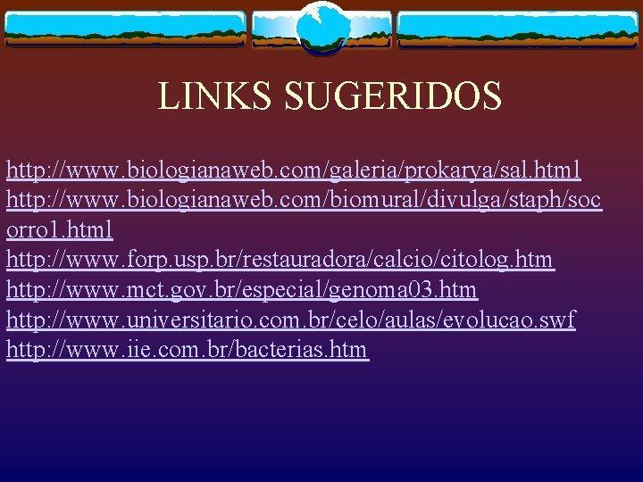 LINKS SUGERIDOS http: //www. biologianaweb. com/galeria/prokarya/sal. html http: //www. biologianaweb. com/biomural/divulga/staph/soc orro 1. html