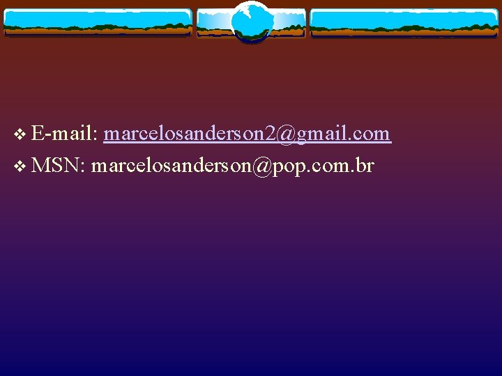 v E-mail: marcelosanderson 2@gmail. com v MSN: marcelosanderson@pop. com. br 