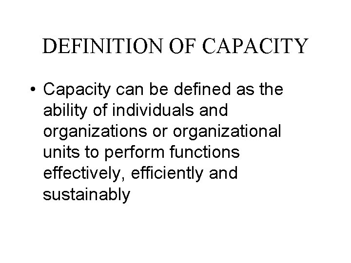 DEFINITION OF CAPACITY • Capacity can be defined as the ability of individuals and