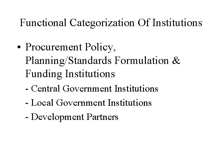 Functional Categorization Of Institutions • Procurement Policy, Planning/Standards Formulation & Funding Institutions - Central