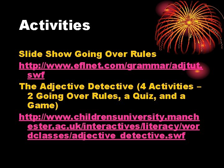 Activities Slide Show Going Over Rules http: //www. eflnet. com/grammar/adjtut. swf The Adjective Detective