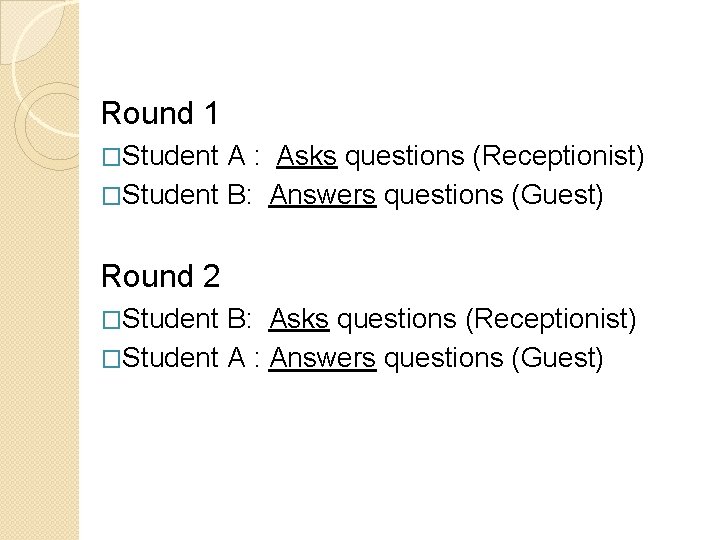 Round 1 �Student A : Asks questions (Receptionist) �Student B: Answers questions (Guest) Round