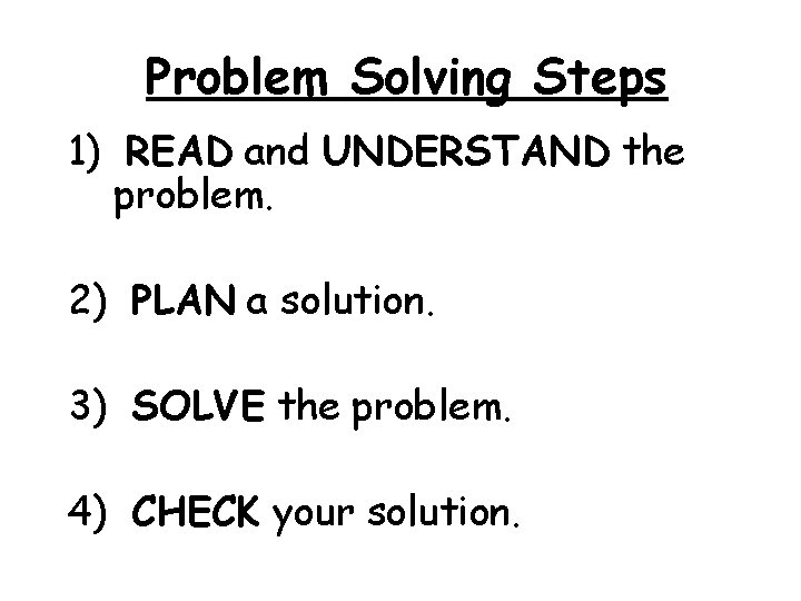 Problem Solving Steps 1) READ and UNDERSTAND the problem. 2) PLAN a solution. 3)