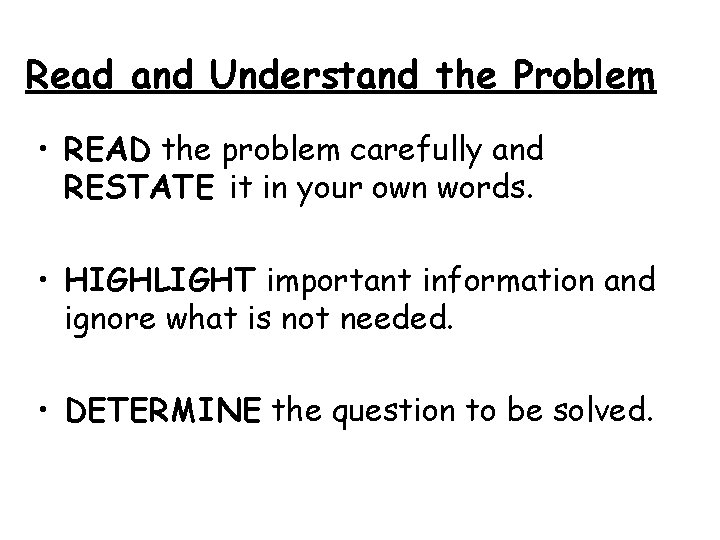 Read and Understand the Problem • READ the problem carefully and RESTATE it in