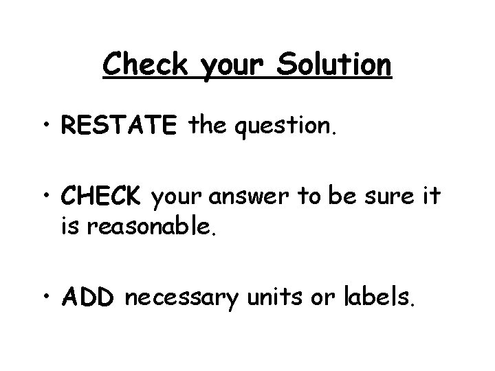 Check your Solution • RESTATE the question. • CHECK your answer to be sure