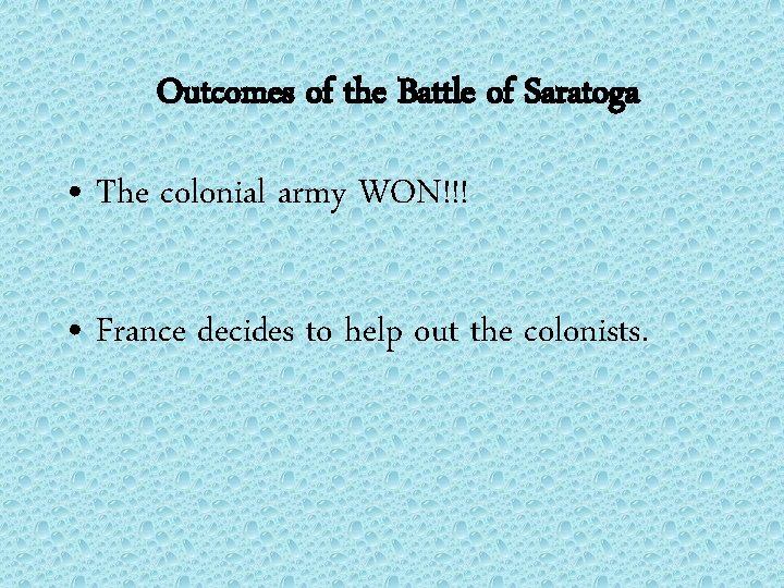 Outcomes of the Battle of Saratoga • The colonial army WON!!! • France decides