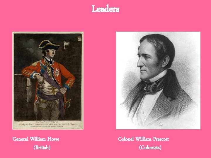 Leaders General William Howe (British) Colonel William Prescott (Colonists) 