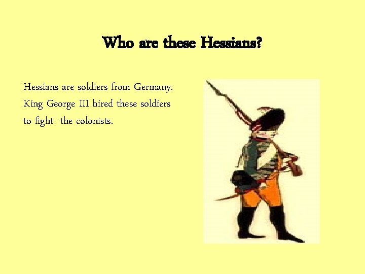 Who are these Hessians? Hessians are soldiers from Germany. King George III hired these