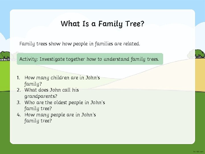 What Is a Family Tree? Family trees show people in families are related. Activity: