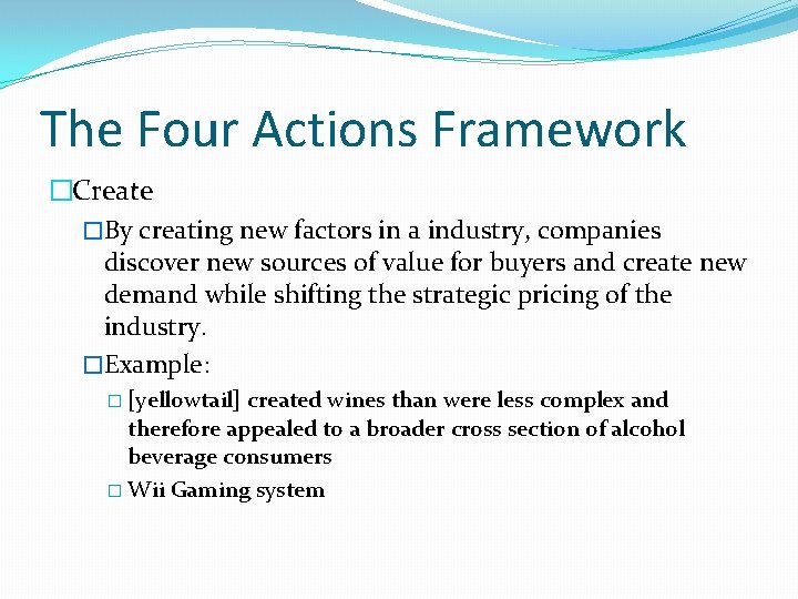 The Four Actions Framework �Create �By creating new factors in a industry, companies discover