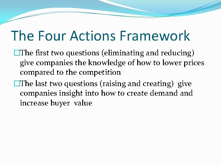 The Four Actions Framework �The first two questions (eliminating and reducing) give companies the