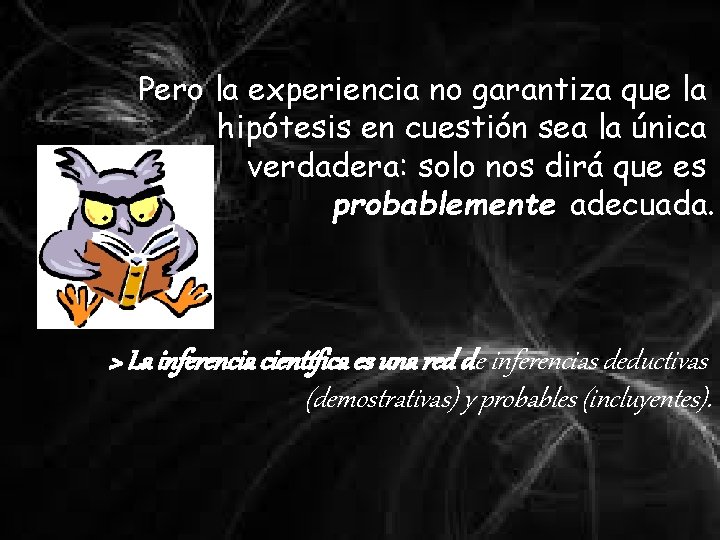 Pero la experiencia no garantiza que la hipótesis en cuestión sea la única verdadera: