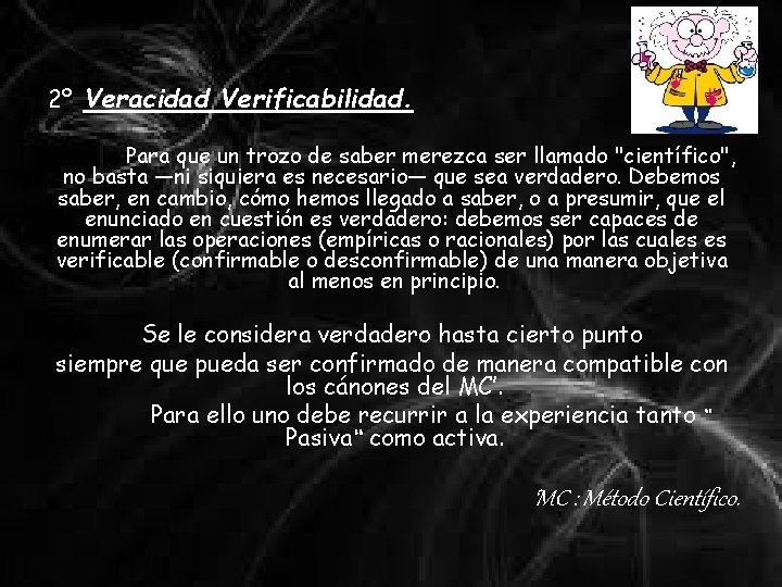 2º Veracidad Verificabilidad. Para que un trozo de saber merezca ser llamado "científico", no