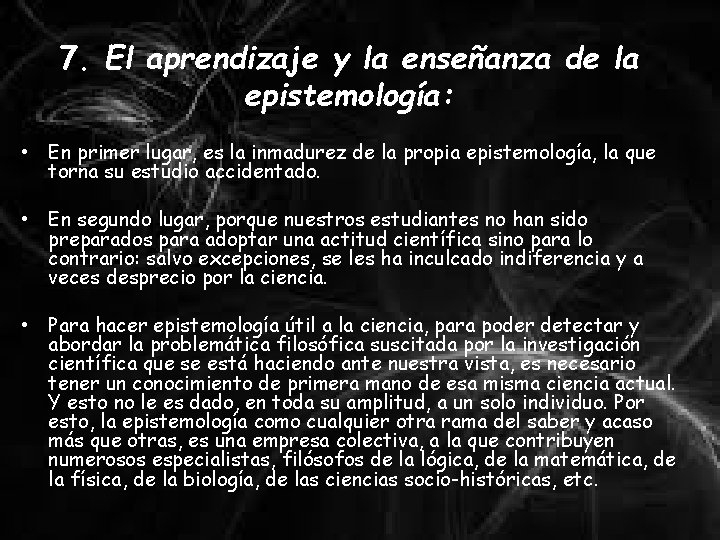 7. El aprendizaje y la enseñanza de la epistemología: • En primer lugar, es