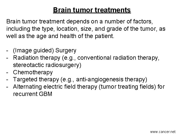 Brain tumor treatments Brain tumor treatment depends on a number of factors, including the