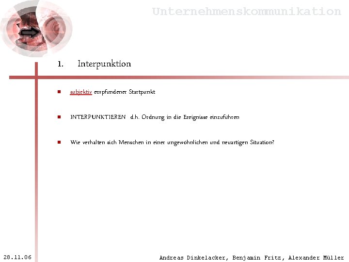 Unternehmenskommunikation 1. Interpunktion 28. 11. 06 n subjektiv empfundener Startpunkt n INTERPUNKTIEREN d. h.