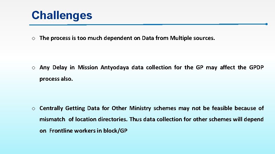 Challenges o The process is too much dependent on Data from Multiple sources. o