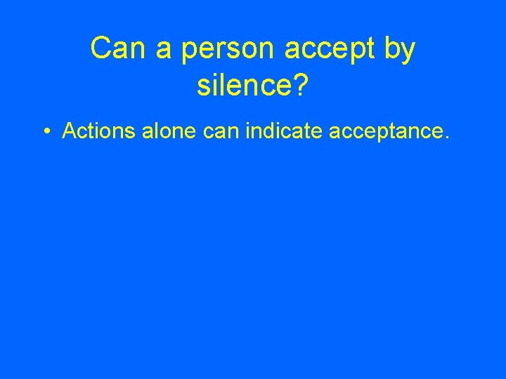 Can a person accept by silence? • Actions alone can indicate acceptance. 