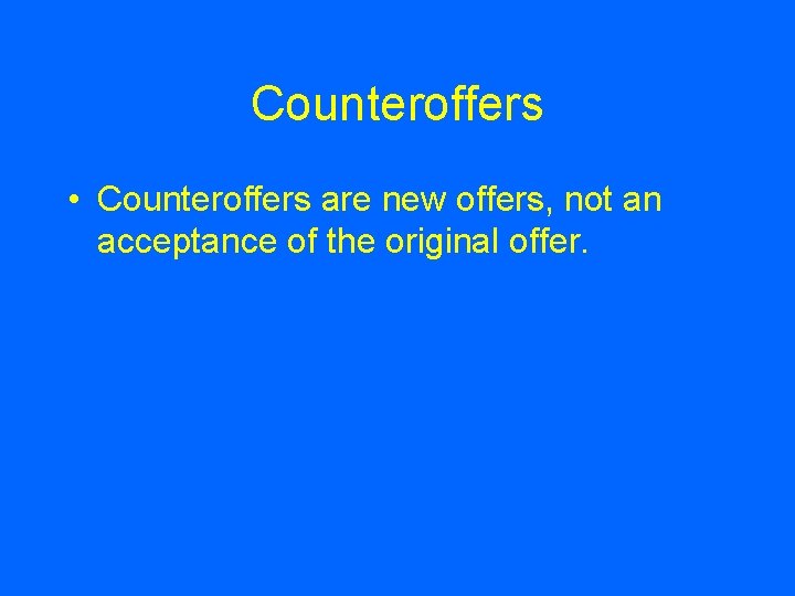 Counteroffers • Counteroffers are new offers, not an acceptance of the original offer. 