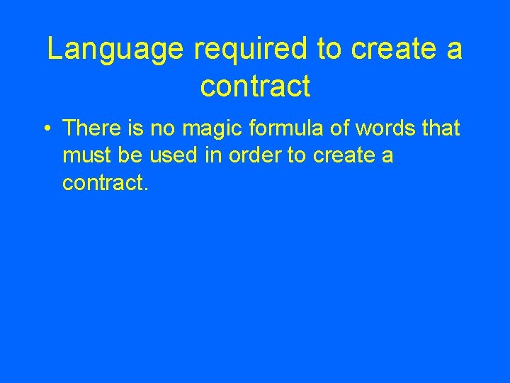 Language required to create a contract • There is no magic formula of words