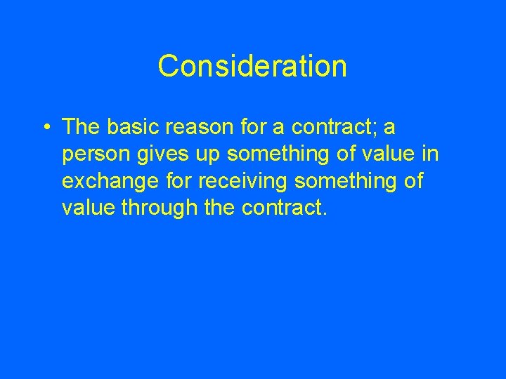 Consideration • The basic reason for a contract; a person gives up something of