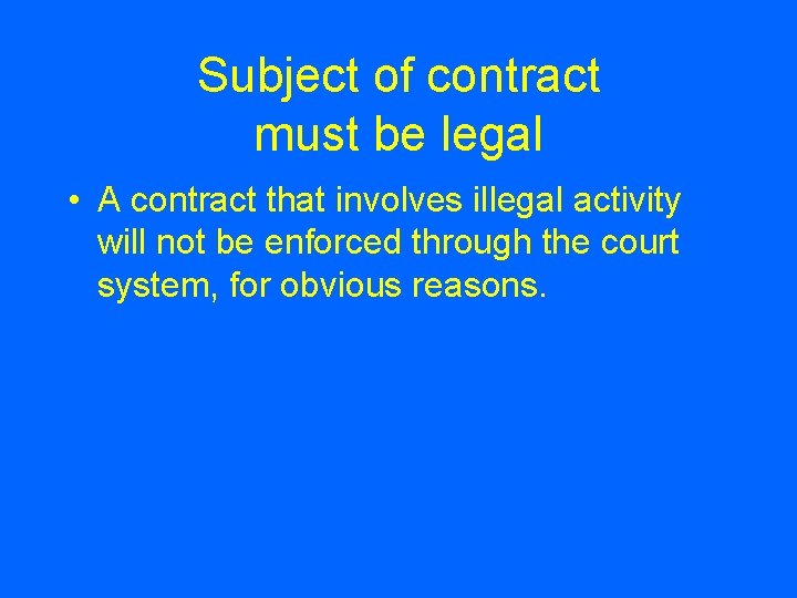 Subject of contract must be legal • A contract that involves illegal activity will