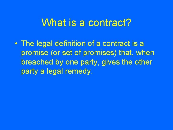 What is a contract? • The legal definition of a contract is a promise