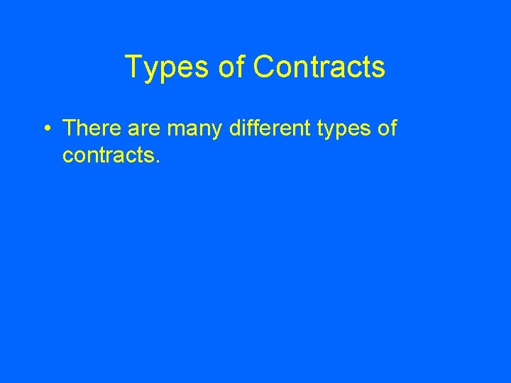 Types of Contracts • There are many different types of contracts. 
