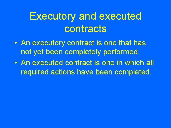 Executory and executed contracts • An executory contract is one that has not yet