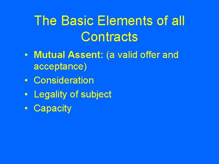 The Basic Elements of all Contracts • Mutual Assent: (a valid offer and acceptance)
