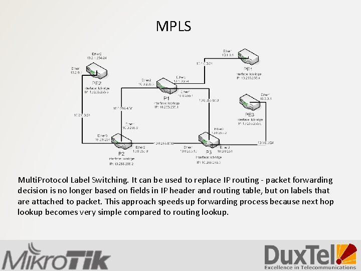 MPLS Multi. Protocol Label Switching. It can be used to replace IP routing -