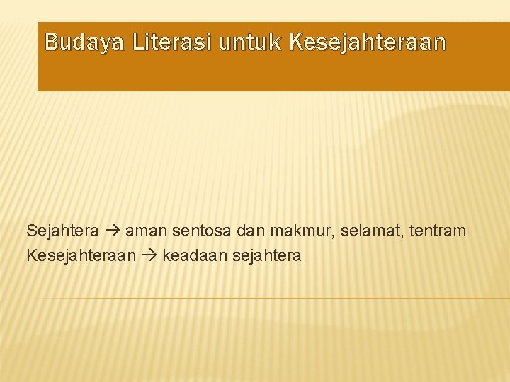 Budaya Literasi untuk Kesejahteraan Sejahtera aman sentosa dan makmur, selamat, tentram Kesejahteraan keadaan sejahtera