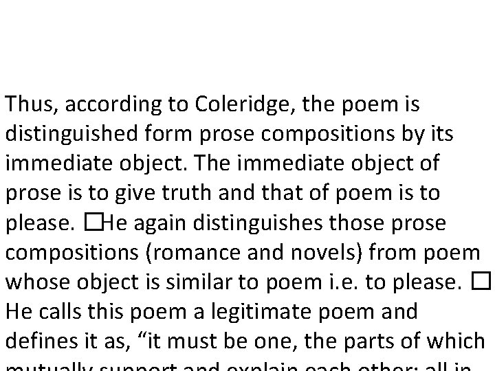 Thus, according to Coleridge, the poem is distinguished form prose compositions by its immediate