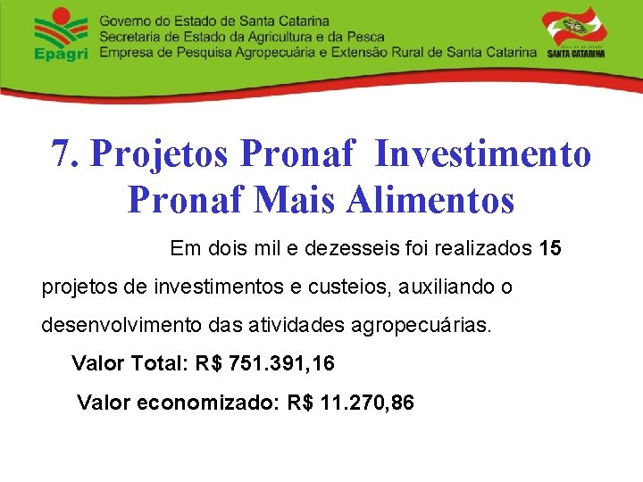 7. Projetos Pronaf Investimento Pronaf Mais Alimentos Em dois mil e dezesseis foi realizados