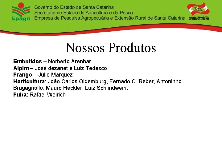 Nossos Produtos Embutidos – Norberto Arenhar Aipim – José dezanet e Luiz Tedesco Frango