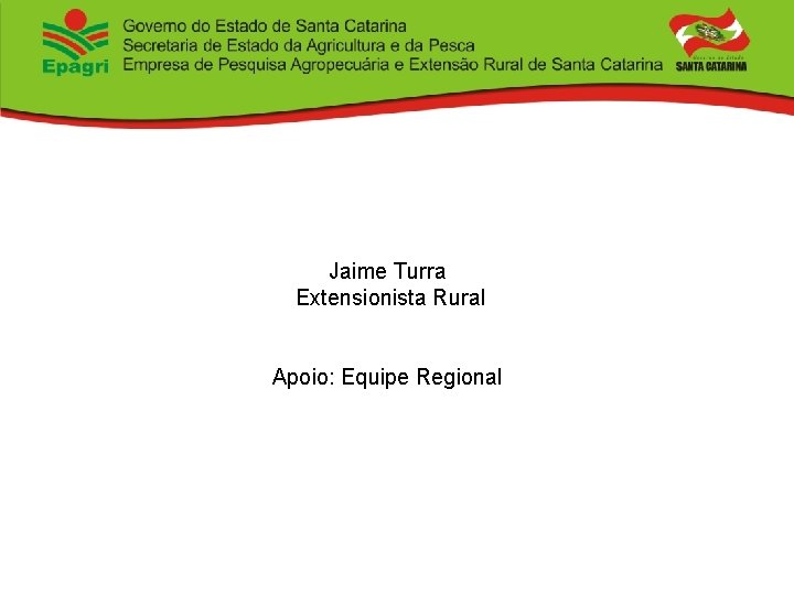 Jaime Turra Extensionista Rural Apoio: Equipe Regional 