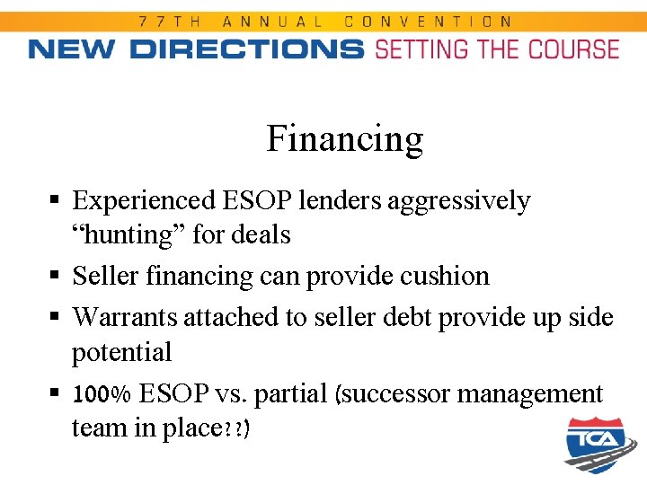Financing § Experienced ESOP lenders aggressively “hunting” for deals § Seller financing can provide